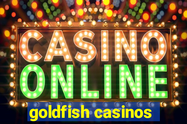 goldfish casinos